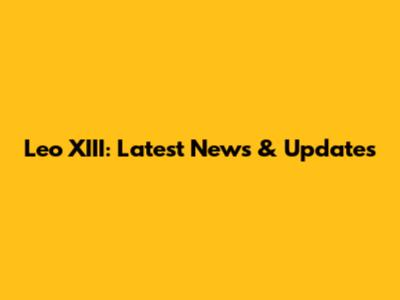 Leo XIII: Latest News & Updates