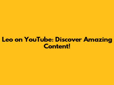 Leo on YouTube: Discover Amazing Content!