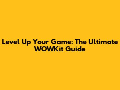 Level Up Your Game: The Ultimate WOWKit Guide