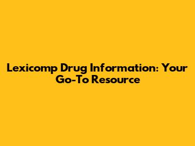 Lexicomp Drug Information: Your Go-To Resource