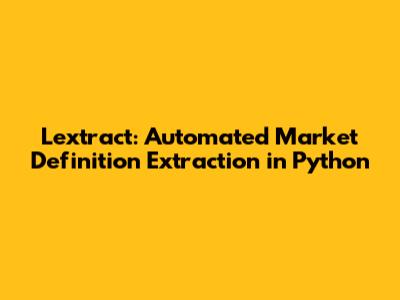Lextract: Automated Market Definition Extraction in Python