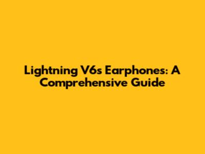 Lightning V6s Earphones: A Comprehensive Guide