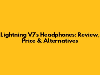 Lightning V7s Headphones: Review, Price & Alternatives