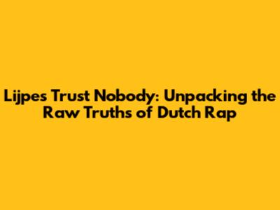Lijpe's 'Trust Nobody': Unpacking the Raw Truths of Dutch Rap