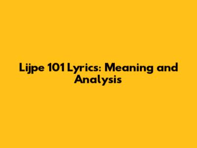Lijpe 101 Lyrics: Meaning and Analysis