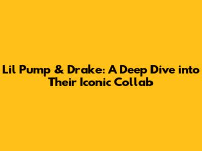 Lil Pump & Drake: A Deep Dive into Their Iconic Collab