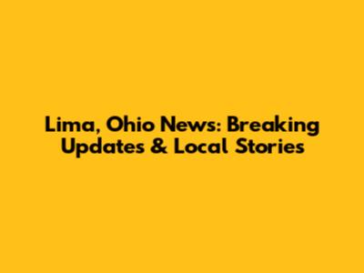 Lima, Ohio News: Breaking Updates & Local Stories
