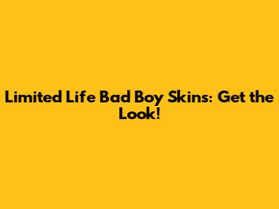 Limited Life Bad Boy Skins: Get the Look!