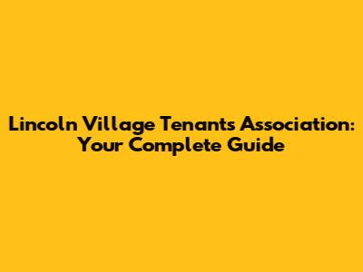 Lincoln Village Tenants Association: Your Complete Guide