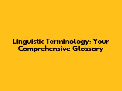 Linguistic Terminology: Your Comprehensive Glossary