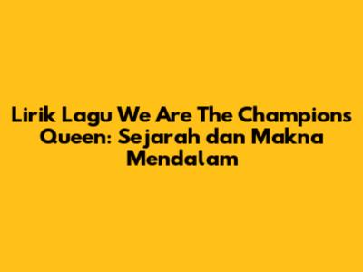 Lirik Lagu "We Are The Champions" Queen: Sejarah dan Makna Mendalam
