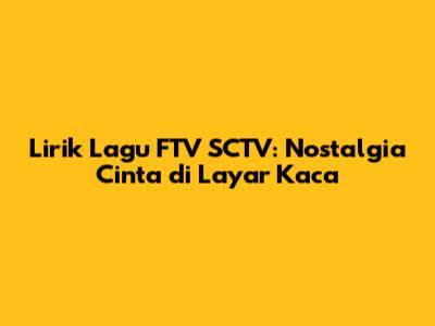 Lirik Lagu FTV SCTV: Nostalgia Cinta di Layar Kaca