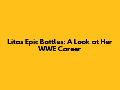 Lita's Epic Battles: A Look at Her WWE Career