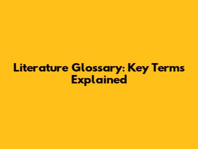 Literature Glossary: Key Terms Explained