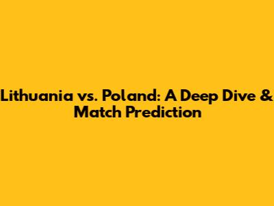 Lithuania vs. Poland: A Deep Dive & Match Prediction