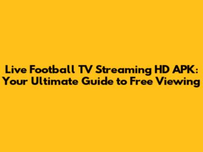Live Football TV Streaming HD APK: Your Ultimate Guide to Free Viewing