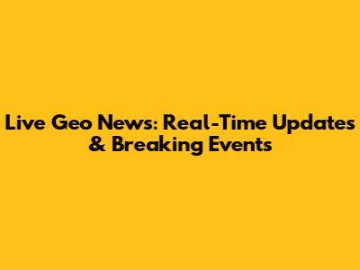 Live Geo News: Real-Time Updates & Breaking Events