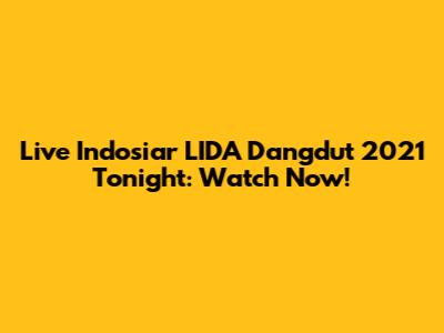 Live Indosiar LIDA Dangdut 2021 Tonight: Watch Now!