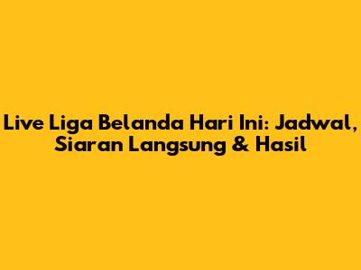 Live Liga Belanda Hari Ini: Jadwal, Siaran Langsung & Hasil