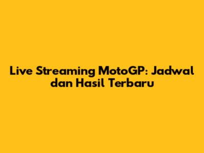 Live Streaming MotoGP: Jadwal dan Hasil Terbaru