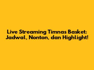 Live Streaming Timnas Basket: Jadwal, Nonton, dan Highlight!