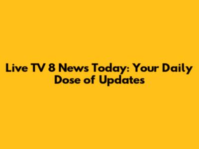 Live TV 8 News Today: Your Daily Dose of Updates