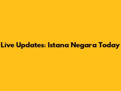 Live Updates: Istana Negara Today