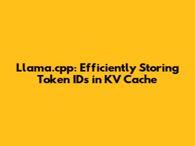 Llama.cpp: Efficiently Storing Token IDs in KV Cache
