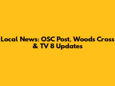 Local News: OSC Post, Woods Cross & TV 8 Updates