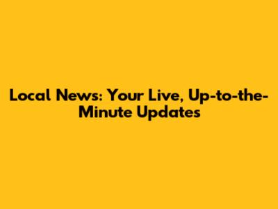 Local News: Your Live, Up-to-the-Minute Updates