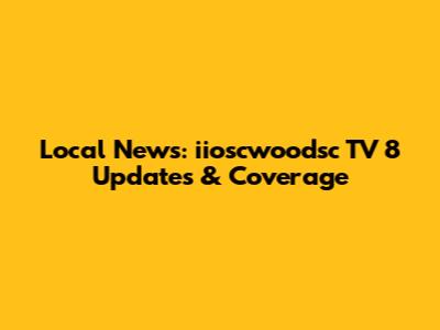 Local News: iioscwoodsc TV 8 Updates & Coverage