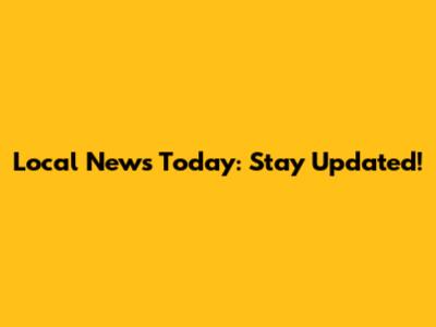 Local News Today: Stay Updated!