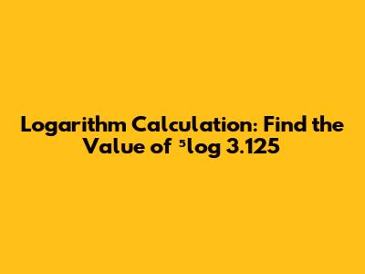 Logarithm Calculation: Find the Value of ⁵log 3.125