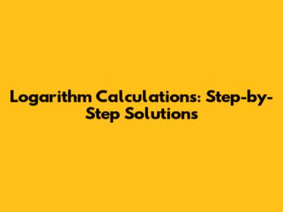 Logarithm Calculations: Step-by-Step Solutions