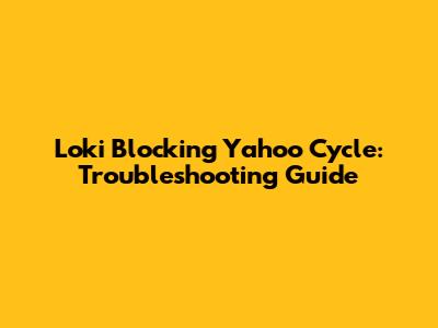 Loki Blocking Yahoo Cycle: Troubleshooting Guide