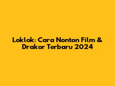 Loklok: Cara Nonton Film & Drakor Terbaru 2024