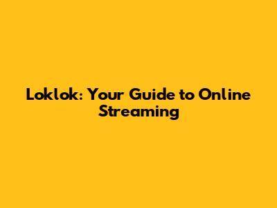 Loklok: Your Guide to Online Streaming