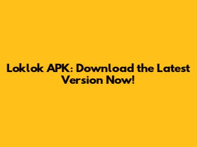 Loklok APK: Download the Latest Version Now!