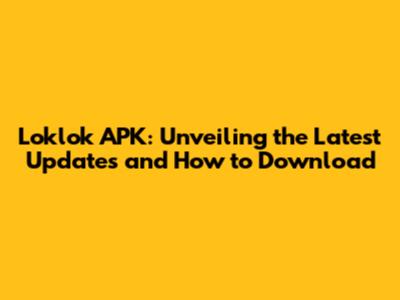 Loklok APK: Unveiling the Latest Updates and How to Download