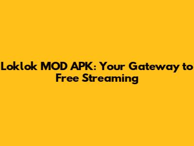 Loklok MOD APK: Your Gateway to Free Streaming