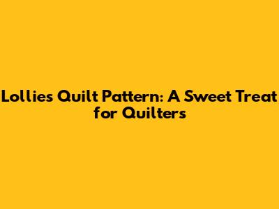 Lollies Quilt Pattern: A Sweet Treat for Quilters