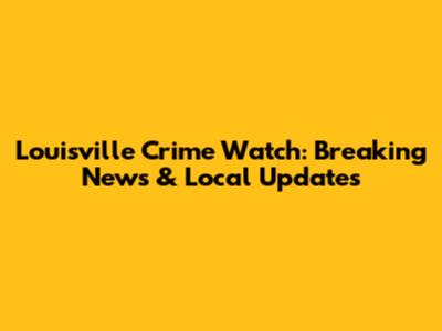 Louisville Crime Watch: Breaking News & Local Updates
