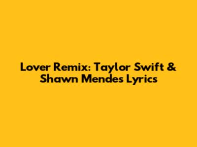 Lover Remix: Taylor Swift & Shawn Mendes Lyrics