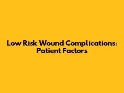 Low Risk Wound Complications: Patient Factors