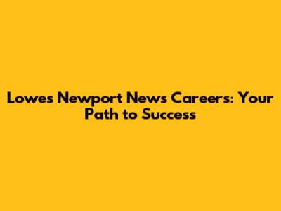 Lowe's Newport News Careers: Your Path to Success