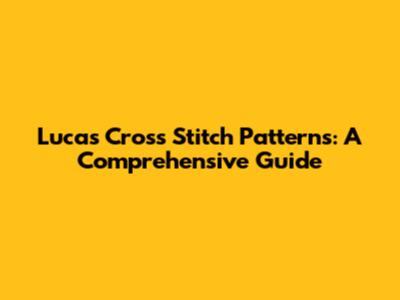 Luca's Cross Stitch Patterns: A Comprehensive Guide