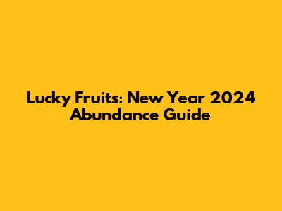 Lucky Fruits: New Year 2024 Abundance Guide
