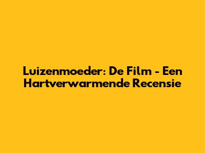 Luizenmoeder: De Film - Een Hartverwarmende Recensie