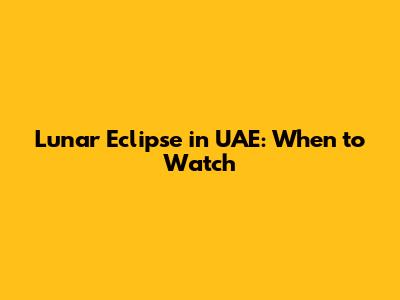 Lunar Eclipse in UAE: When to Watch