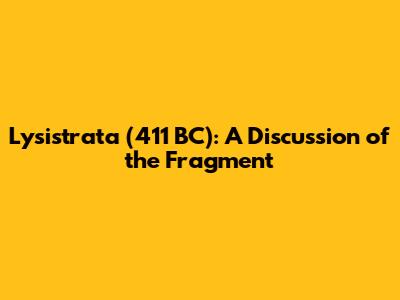 Lysistrata (411 BC): A Discussion of the Fragment